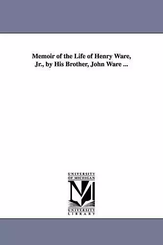 Memoir of the Life of Henry Ware, Jr., by His Brother, John Ware ... cover