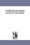 The Making of the American Nation, or, the Rise and Decline of Oligarchy in the West. by J. Arthur Partridge. cover