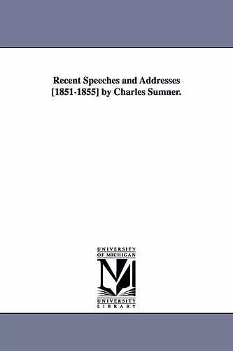 Recent Speeches and Addresses [1851-1855] by Charles Sumner. cover