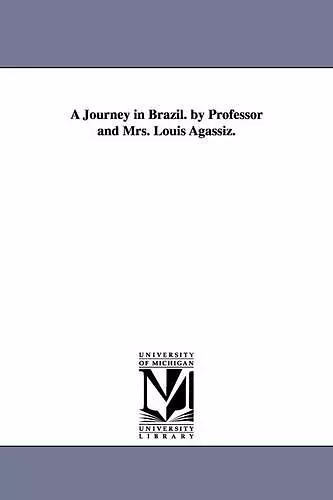 A Journey in Brazil. by Professor and Mrs. Louis Agassiz. cover