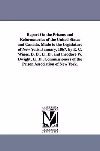 Report on the Prisons and Reformatories of the United States and Canada, Made to the Legislature of New York, January, 1867. by E. C. Wines, D. D., LL cover