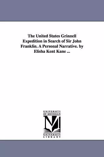 The United States Grinnell Expedition in Search of Sir John Franklin. A Personal Narrative. by Elisha Kent Kane ... cover