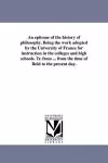 An Epitome of the History of Philosophy. Being the Work Adopted by the University of France for Instruction in the Colleges and High Schools. Tr. from ... from the Time of Reid to the Present Day. cover