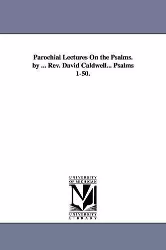 Parochial Lectures On the Psalms. by ... Rev. David Caldwell... Psalms 1-50. cover