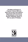 The Rights and Dangers of Property. A Sermon Delivered Before the Executive and Legislative Departments of the Government of Massachusetts, At the Annual Election, Wednesday, January 3, 1872. by andrew P. Peabody. cover