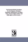 The Practical Model Calculator, For the Engineer, Mechanic, Machinist, Manufacturer of Engine-Work, Naval Architect, Miner, and Millwright. by Oliver byrne ... cover