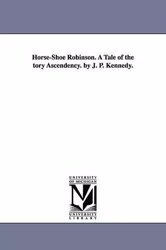 Horse-Shoe Robinson. A Tale of the tory Ascendency. by J. P. Kennedy. cover