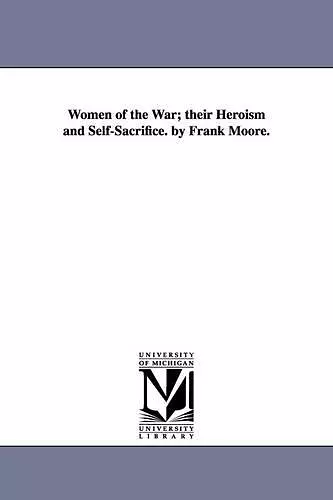 Women of the War; their Heroism and Self-Sacrifice. by Frank Moore. cover