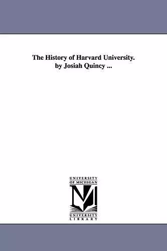 The History of Harvard University. by Josiah Quincy ... cover