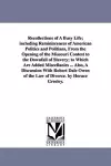 Recollections of A Busy Life; including Reminiscences of American Politics and Politians, From the Opening of the Missouri Contest to the Downfall of Slavery; to Which Are Added Miscellanies ... Also, A Discussion With Robert Dale Owen of the Law of... cover