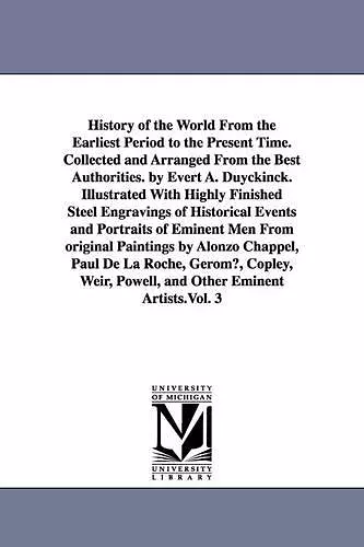 History of the World From the Earliest Period to the Present Time. Collected and Arranged From the Best Authorities. by Evert A. Duyckinck. Illustrated With Highly Finished Steel Engravings of Historical Events and Portraits of Eminent Men From origi... cover