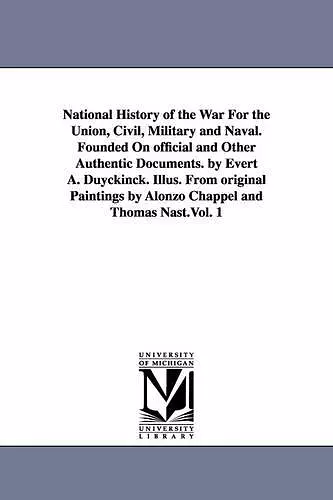 National History of the War For the Union, Civil, Military and Naval. Founded On official and Other Authentic Documents. by Evert A. Duyckinck. Illus. From original Paintings by Alonzo Chappel and Thomas Nast.Vol. 1 cover