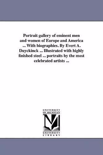 Portrait Gallery of Eminent Men and Women of Europe and America ... with Biographies. by Evert A. Duyckinck ... Illustrated with Highly Finished Steel ... Portraits by the Most Celebrated Artists ... cover