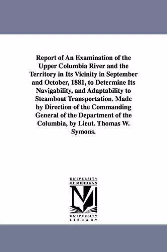 Report of an Examination of the Upper Columbia River and the Territory in Its Vicinity in September and October, 1881, to Determine Its Navigability, cover