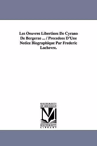 Les Oeuvres Libertines de Cyrano de Bergerae ... / Precedees D'Une Notice Biographique Par Frederic Lachevre. cover