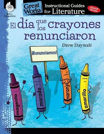 El dia que los crayones renunciaron (The Day the Crayons Quit): An Instructional Guide for Literature cover