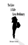 To Live A Life Less Ordinary cover