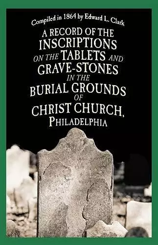 A Record of the Inscriptions on the Tablets and Grave-Stones in the Burial-Grounds of Christ Church cover