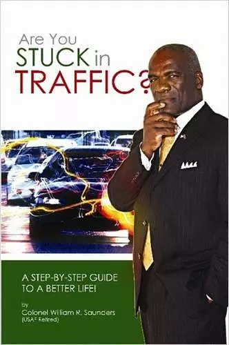 Are You Stuck In Traffic? A Step-By-Step Guide To A Better Life! cover