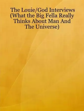 The Louie/God Interviews (What the Big Fella Really Thinks About Man And The Universe) cover