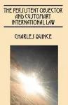The Persistent Objector and Customary International Law cover