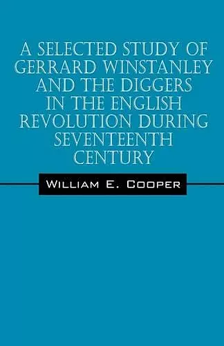A Selected Study of Gerrard Winstanley and the Diggers in the English Revolution During Seventeenth Century cover