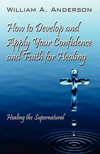 How to Develop and Apply Your Confidence and Faith for Healing cover