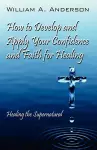 How to Develop and Apply Your Confidence and Faith for Healing cover