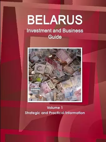 Belarus Investment and Business Guide Volume 1 Strategic and Practical Information cover