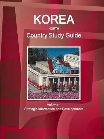 Korea North Country Study Guide Volume 1 Strategic Information and Developments cover