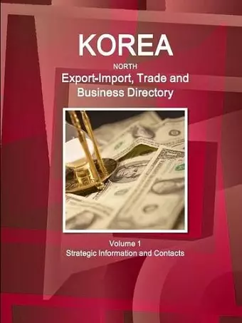 Korea North Export-Import, Trade and Business Directory Volume 1 Strategic Information and Contacts cover