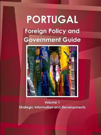 Portugal Foreign Policy and Government Guide Volume 1 Strategic Information and Developments cover