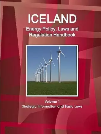 Iceland Energy Policy, Laws and Regulation Handbook Volume 1 Strategic Information and Basic Laws cover