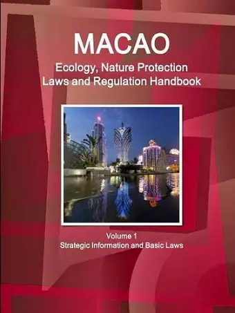 Macao Ecology, Nature Protection Laws and Regulation Handbook Volume 1 Strategic Information and Basic Laws cover