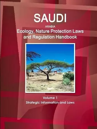 Saudi Arabia Ecology, Nature Protection Laws and Regulation Handbook Volume 1 Strategic Information and Laws cover