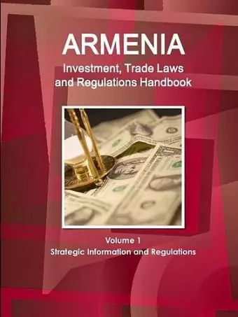 Armenia Investment, Trade Laws and Regulations Handbook Volume 1 Strategic Information and Regulations cover