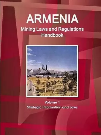 Armenia Mining Laws and Regulations Handbook Volume 1 Strategic Information and Laws cover