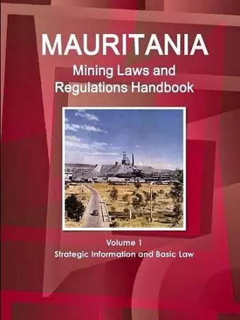 Mauritania Mining Laws and Regulations Handbook Volume 1 Strategic Information and Basic Law cover