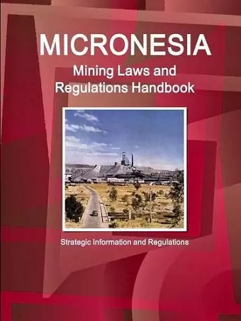 Micronesia Mining Laws and Regulations Handbook - Strategic Information and Regulations cover