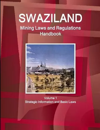 Swaziland Mining Laws and Regulations Handbook Volume 1 Strategic Information and Basic Laws cover