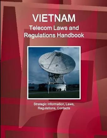 Vietnam Telecom Laws and Regulations Handbook - Strategic Information, Laws, Regulations, Contacts cover