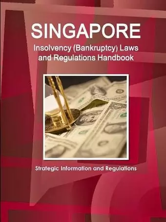 Singapore Insolvency (Bankruptcy) Laws and Regulations Handbook - Strategic Information and Regulations cover