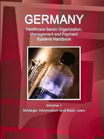 Germany Healthcare Sector Organization, Management and Payment Systems Handbook Volume 1 Strategic Information and Basic Laws cover