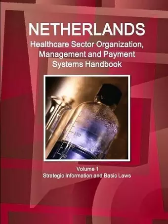 Netherlands Healthcare Sector Organization, Management and Payment Systems Handbook Volume 1 Strategic Information and Basic Laws cover