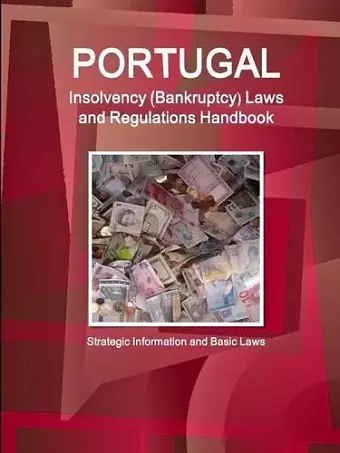 Portugal Insolvency (Bankruptcy) Laws and Regulations Handbook - Strategic Information and Basic Laws cover