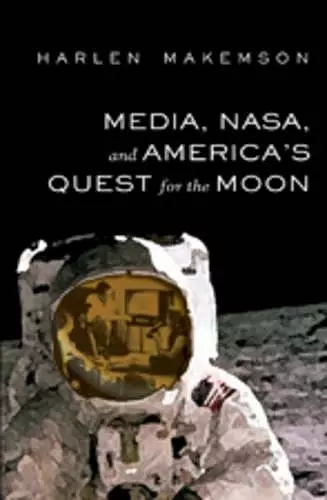 Media, NASA, and America’s Quest for the Moon cover