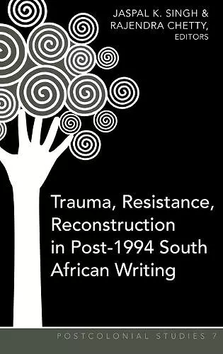 Trauma, Resistance, Reconstruction in Post-1994 South African Writing cover