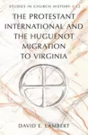 The Protestant International and the Huguenot Migration to Virginia cover