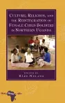 Culture, Religion, and the Reintegration of Female Child Soldiers in Northern Uganda cover