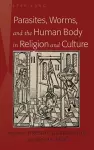 Parasites, Worms, and the Human Body in Religion and Culture cover